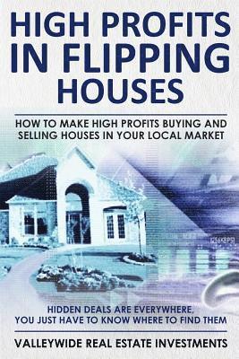 High Profits In Flipping Houses: How To Make High Profits Buying and Selling Houses In Your Local Market 1