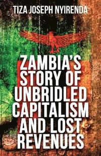 bokomslag Zambia's Story of Unbridled Capitalism and Lost Revenues