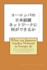 bokomslag What can Japanese Garden Network in Europe do: Based on gardens created after the World War II in Italy, Germany, Holland, Belgium and France