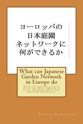 Koichi Kobayashi - What can Japanese Garden Network in Europe do: Based on gardens created after the World War II in Italy, Germany, Holland, Belgium and France, Häftad