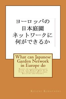 What can Japanese Garden Network in Europe do: Based on gardens created after the World War II in Italy, Germany, Holland, Belgium and France 1