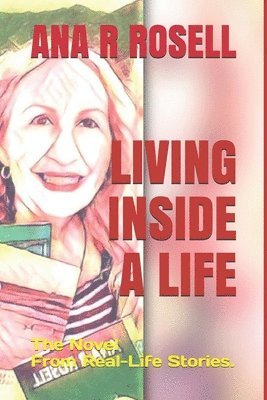 Ana R. Rosell - Living Inside a Life: The Novel From Real-Life Stories, Häftad