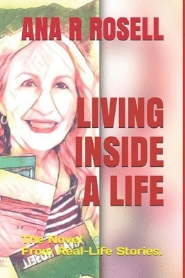 Living Inside a Life: The Novel From Real-Life Stories 1