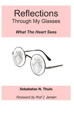 Sebabatso N. Thulo, Rethabile Shata - Reflections Through My Glasses: What the Heart Sees, Häftad