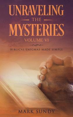 bokomslag Unraveling the Mysteries Volume VI: Biblical Enigmas Made Simple