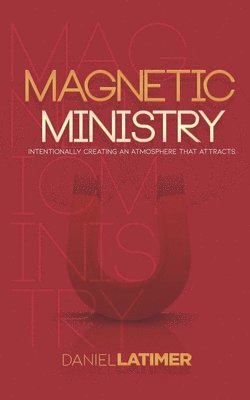 bokomslag Magnetic Ministry: Intentionally Creating an Atmosphere that Attracts