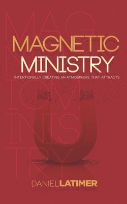 bokomslag Magnetic Ministry: Intentionally Creating an Atmosphere that Attracts