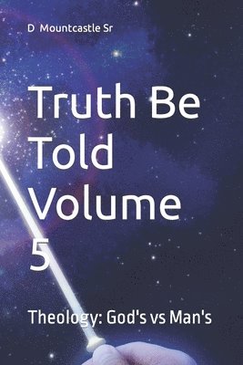 Sr. Mountcastle, D. - Truth Be Told Volume 5: Theology: God's vs Man's, Häftad
