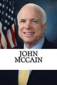 bokomslag John McCain: The Biography of an American Hero