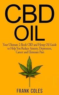 bokomslag CBD Oil: Your Ultimate 2-Book CBD and Hemp Oil Guide to Help You Reduce Anxiety, Depression, Cancer and Eliminate Pain