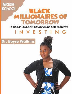 The Black Millionaires of Tomorrow: A Wealth-Building Study Guide for Children (Grades 6th - 8th): Investing 1