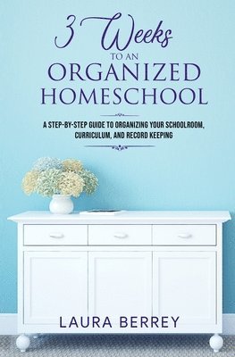 bokomslag 3 Weeks to an Organized Homeschool: A Step-by-Step Guide to Organizing Your Schoolroom, Curriculum, and Record Keeping