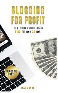 bokomslag Blogging For Profit: The #1 Beginner's Guide to Earn $100+ For Day in 30 Days (Only High-Profitable Online Marketing Strategies)
