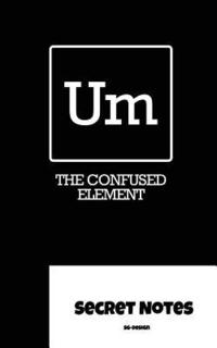 bokomslag Um - The Confused Element - Secret Notes: Chemists use the periodic table of elements for their magical chemical work. 'Um' is the newly discovered 'c