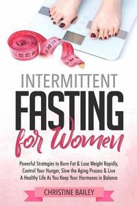 bokomslag Intermittent Fasting for Women: Powerful Strategies to Burn Fat & Lose Weight Rapidly, Control Hunger, Slow the Aging Process, & Live a Healthy Life a