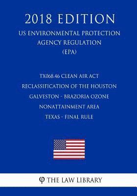 bokomslag TX068.46 Clean Air Act Reclassification of the Houston - Galveston - Brazoria Ozone Nonattainment Area - Texas - Final Rule (US Environmental Protecti