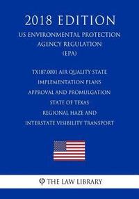 bokomslag TX187.0001 Air Quality State Implementation Plans - Approval and Promulgation - State of Texas - Regional Haze and Interstate Visibility Transport (US