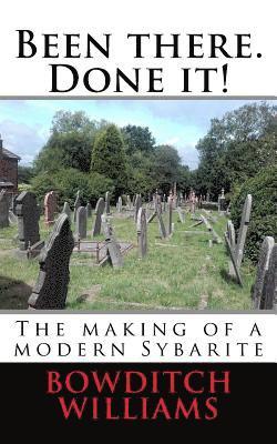 Been there. Done it!: The making of a modern Sybarite 1