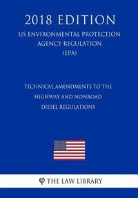 bokomslag Technical Amendments to the Highway and Nonroad Diesel Regulations (US Environmental Protection Agency Regulation) (EPA) (2018 Edition)