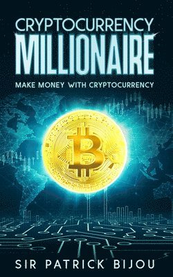 Cryptocurrency Millionaire: Make Money With Cryptocurrency And Eau-Coin