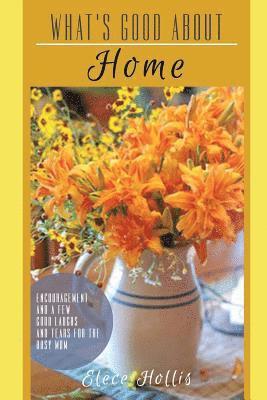 What's Good About Home: Encouragement and a Few Good Laughs and Tears for the Busy Mom 1