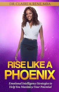 bokomslag Rise Like A Phoenix: Universal Edition: Emotional Intelligence Strategies to Help You Maximize Your Potential