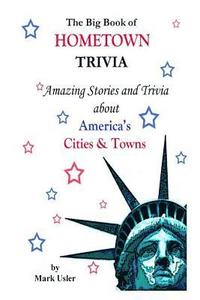 bokomslag The Big Book of Hometown Trivia: Amazing Stories & Trivia About America's Hometowns