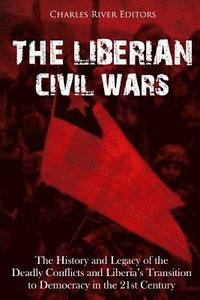 bokomslag The Liberian Civil Wars: The History and Legacy of the Deadly Conflicts and Liberia's Transition to Democracy in the 21st Century