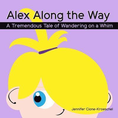 Alex Along the Way: A Tremendous Tale of Wandering on a Whim 1