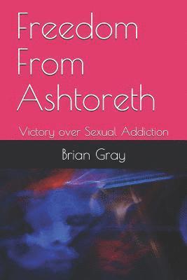 bokomslag Freedom from Ashtoreth: Victory Over Sexual Addiction