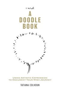 bokomslag 1 Wish: A Doodle Book: Using Artistic Expression To Document Your Wish Journey.