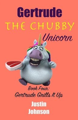 Justin Johnson - Gertrude the Chubby Unicorn Book Four: Gertrude Grills It Up, Häftad