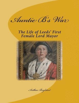 Anthea E. Boylston - Auntie B's War: The Life of Leeds' First Female Lord Mayor, Häftad