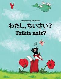 bokomslag Watashi, chiisai? Txikia naiz?: Japanese [Hirigana and Romaji]-Basque (Euskara): Children's Picture Book (Bilingual Edition)