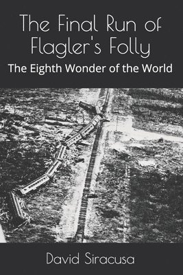 The Final Run of Flagler's Folly: The Eighth Wonder of the World 1