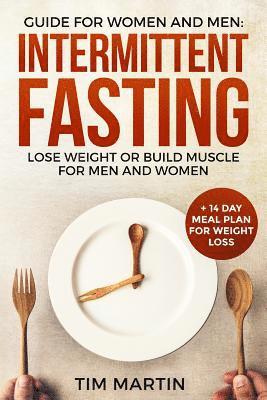 Tim Martin - Intermittent Fasting: Guide for Women and Men: Lose Weight or Build Muscle for Men and Women + 14 Day Meal Plan for Weight Loss, Häftad