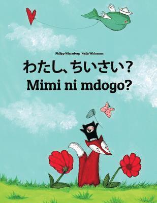 bokomslag Watashi, chiisai? Mimi ni mdogo?: Japanese [Hirigana and Romaji]-Swahili (Kiswahili): Children's Picture Book (Bilingual Edition)