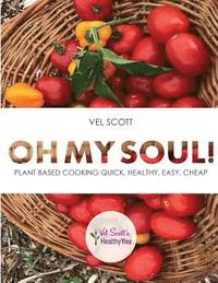 bokomslag Oh My Soul!: Plant Based Cooking Quick, Healthy, Easy, Cheap