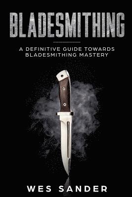 bokomslag Bladesmithing: A Definitive Guide Towards Bladesmithing Mastery
