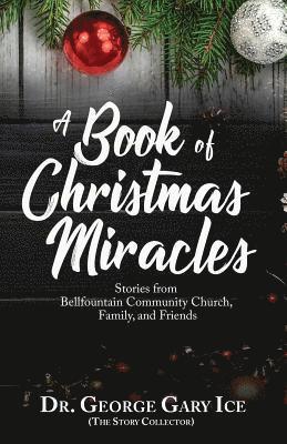 George Gary Ice - A Book of Christmas Miracles: Stories from Bellfountain Community Church, Family, and Friends, Häftad