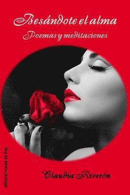 Besándote el alma: Poemas y meditaciones 1