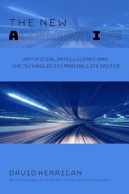 The New Acceleration: Artificial Intelligence and the Technologies Making Life Faster 1