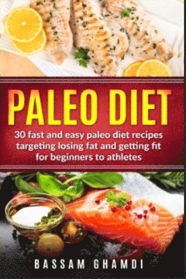 Bassam Ghamdi - Paleo Diet: 30 Fast and Easy Paleo Diet Recipes Targeting Losing Fat and Getting Fit for Beginners to Athletes (Weight loss, fat l, Häftad
