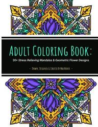 bokomslag Adult Coloring Book: 30+ Stress Relieving Mandalas & Geometric Flower Designs: 30+ unique artist-drawn adult coloring pages perfect for str