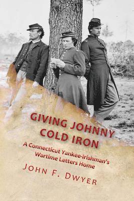 bokomslag Giving Johnny Cold Iron: A Connecticut Yankee-Irishman's Wartime Letters Home