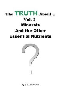 bokomslag The Truth About... Vol.3 Minerals and the Other Essential Nutrients