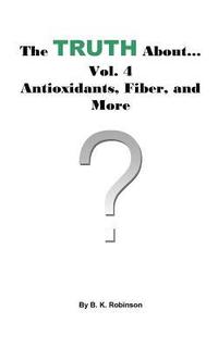 bokomslag The Truth About... Vol.4 Antioxidants, Fiber and More