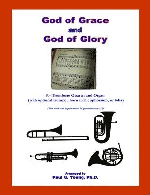 God of Grace and God of Glory: for Trombone Quartet and Organ (with optional trumpet, horn in F, euphonium, or tuba) 1
