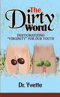 bokomslag The Dirty Word: Destigmatizing 'Virginity' for Our Youth