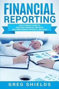 bokomslag Financial Reporting: The Ultimate Guide to Creating Financial Reports and Performing Financial Analysis